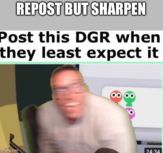 REPOST BUT SHARPEN | made w/ Imgflip meme maker