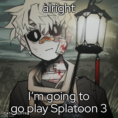 adios | alright; I’m going to go play Splatoon 3 | made w/ Imgflip meme maker