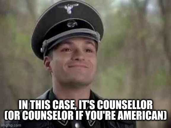 grammar nazi | IN THIS CASE, IT'S COUNSELLOR (OR COUNSELOR IF YOU'RE AMERICAN) | image tagged in grammar nazi | made w/ Imgflip meme maker