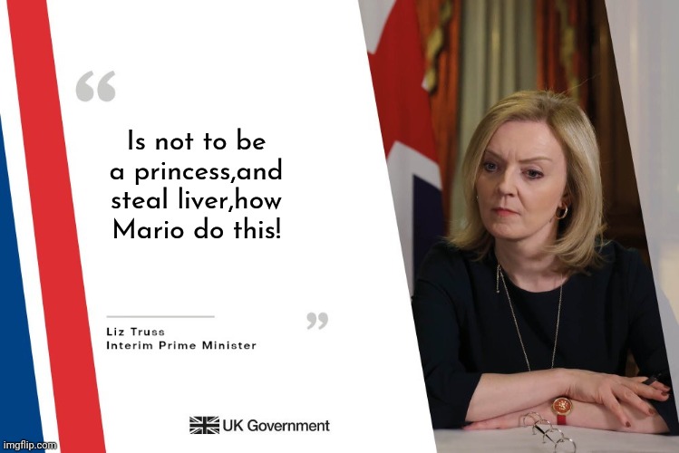 Liz Truss Quote | Is not to be a princess,and steal liver,how Mario do this! | image tagged in liz truss quote | made w/ Imgflip meme maker