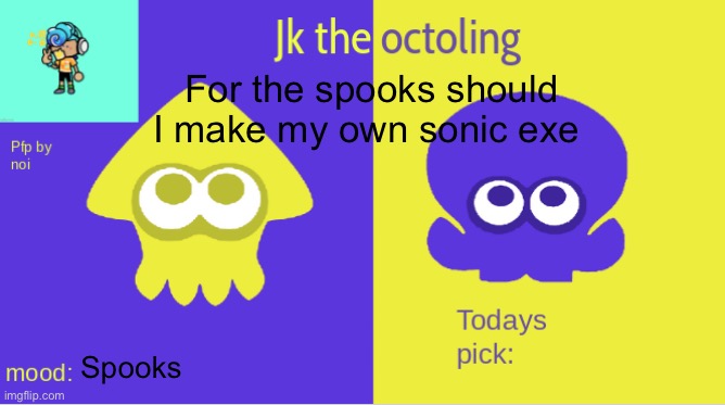jk the octolings announcement | For the spooks should I make my own sonic exe; Spooks | image tagged in jk the octolings announcement | made w/ Imgflip meme maker