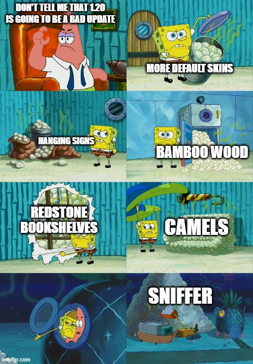 Hope it doesn't get everyone mad like with 1.19, how it is just filler without fireflies or remastered birch forests | DON'T TELL ME THAT 1.20 IS GOING TO BE A BAD UPDATE; MORE DEFAULT SKINS; HANGING SIGNS; BAMBOO WOOD; REDSTONE BOOKSHELVES; CAMELS; SNIFFER | image tagged in sponge bob diper meme,minecraft,sniffer,gaming,update | made w/ Imgflip meme maker