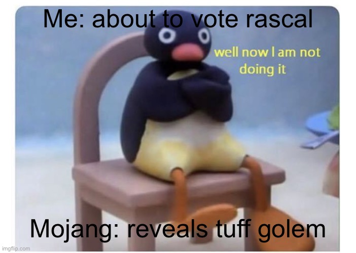 well now I am not doing it | Me: about to vote rascal; Mojang: reveals tuff golem | made w/ Imgflip meme maker