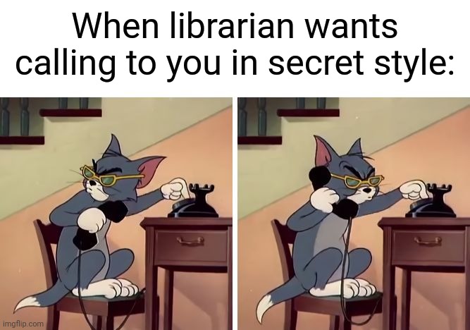 tom and jerry snitch | When librarian wants calling to you in secret style: | image tagged in tom and jerry snitch | made w/ Imgflip meme maker