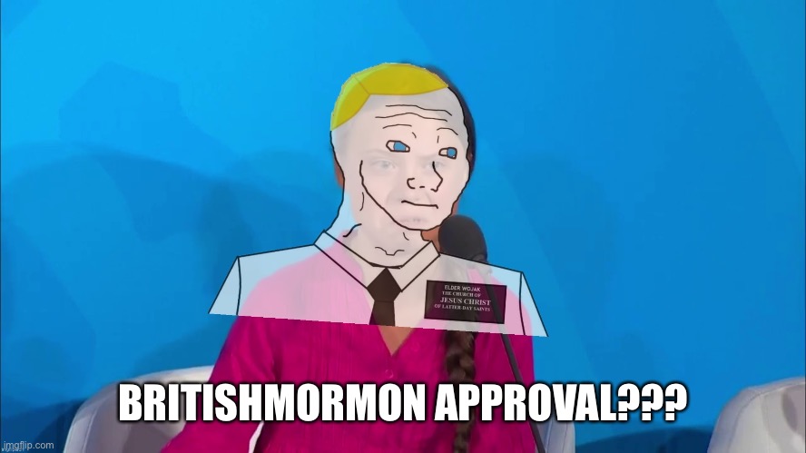 Y or N in the comments, I’ll do the math later | BRITISHMORMON APPROVAL??? | image tagged in britishmormon how dare you | made w/ Imgflip meme maker