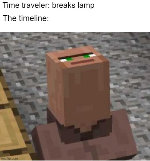 Timeline Meme | Time traveler: breaks lamp; The timeline: | image tagged in minecraft villager looking up | made w/ Imgflip meme maker