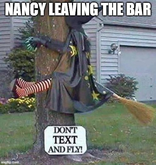 Nancy Leaving the Bar. | NANCY LEAVING THE BAR | image tagged in nancy leaving the bar | made w/ Imgflip meme maker