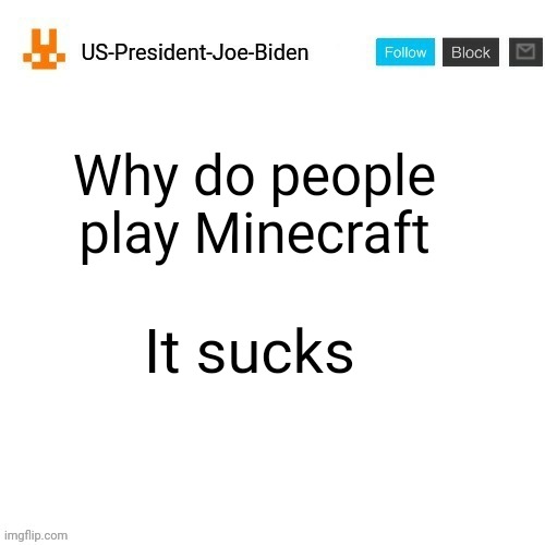 US-President-Joe-Biden announcement template orange bunny icon | Why do people play Minecraft; It sucks | image tagged in us-president-joe-biden announcement template orange bunny icon,us-president-joe-biden | made w/ Imgflip meme maker