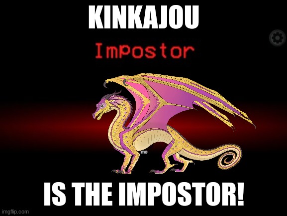 Impostor | KINKAJOU; IS THE IMPOSTOR! | image tagged in impostor,among us,wings of fire | made w/ Imgflip meme maker