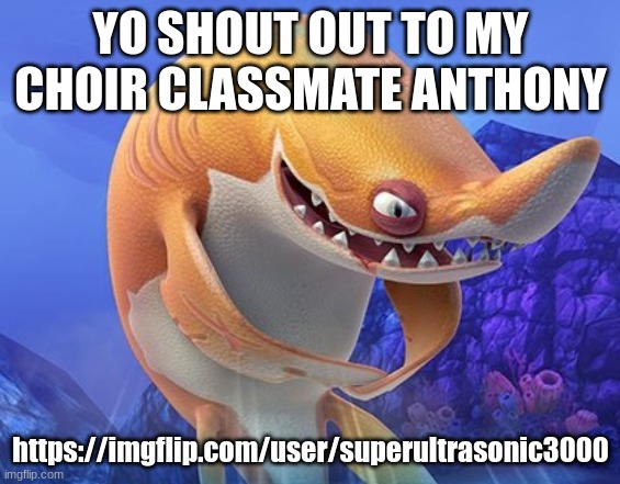 sand shark being devious asf | YO SHOUT OUT TO MY CHOIR CLASSMATE ANTHONY; https://imgflip.com/user/superultrasonic3000 | image tagged in sand shark being devious asf | made w/ Imgflip meme maker