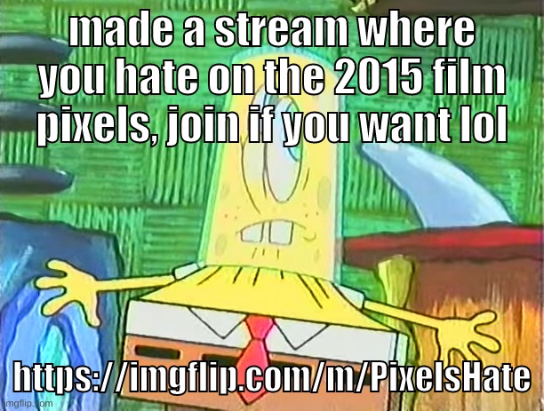 this will probably fail | https://imgflip.com/m/PixelsHate | made a stream where you hate on the 2015 film pixels, join if you want lol; https://imgflip.com/m/PixelsHate | image tagged in memes,funny,glassbob,stream,movie,pixels | made w/ Imgflip meme maker
