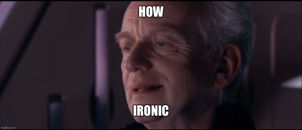 Palpatine Ironic  | HOW IRONIC | image tagged in palpatine ironic | made w/ Imgflip meme maker