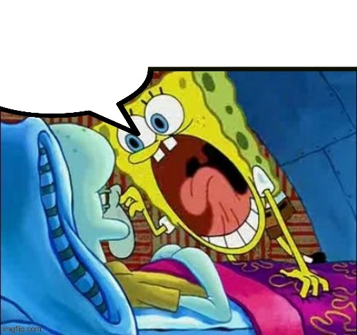 spongebob yelling | image tagged in spongebob yelling | made w/ Imgflip meme maker