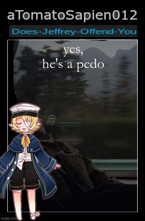 aTomatoSapien012 | yes, he's a pedo | image tagged in atomatosapien012 | made w/ Imgflip meme maker