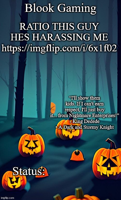 Blook's Spooky Template | RATIO THIS GUY HES HARASSING ME https://imgflip.com/i/6x1f02 | image tagged in blook's spooky template | made w/ Imgflip meme maker