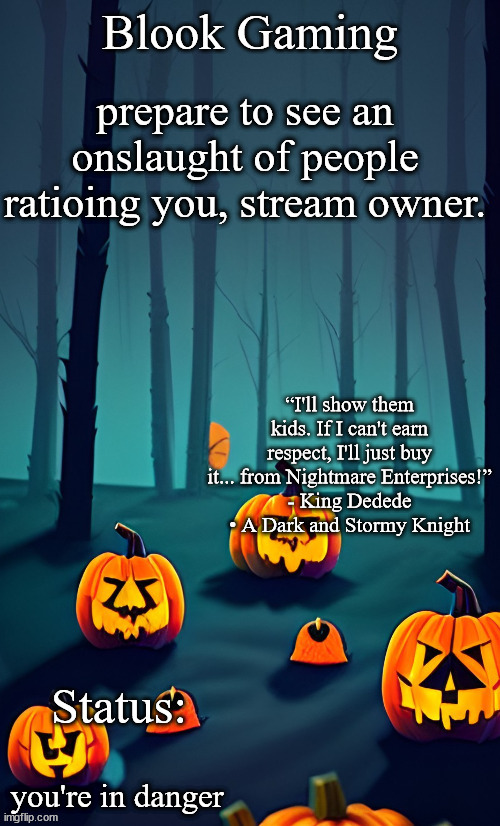 Blook's Spooky Template | prepare to see an onslaught of people ratioing you, stream owner. you're in danger | image tagged in blook's spooky template | made w/ Imgflip meme maker