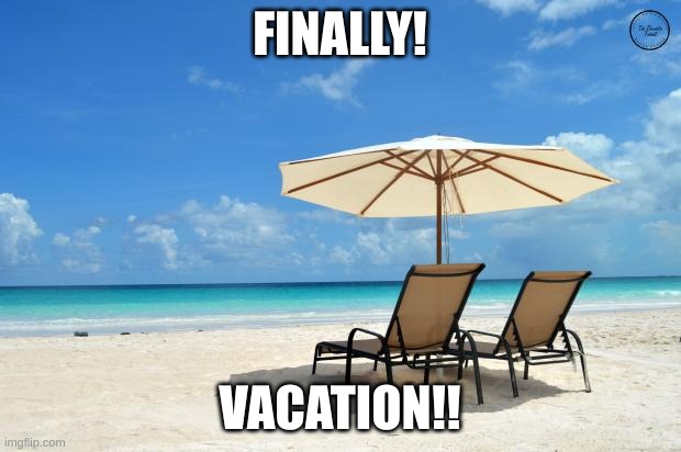 Beach | FINALLY! VACATION!! | image tagged in beach | made w/ Imgflip meme maker