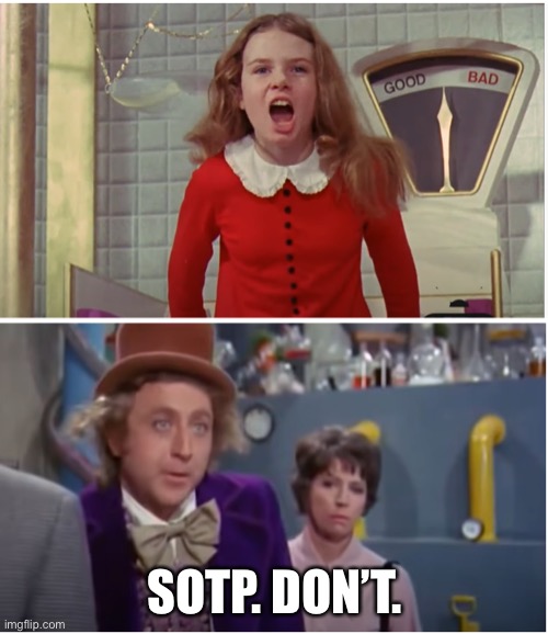 Wonka Veruca Salt Stop Dont | SOTP. DON’T. | image tagged in wonka veruca salt stop dont | made w/ Imgflip meme maker