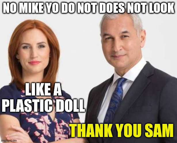 newshub | NO MIKE YO DO NOT DOES NOT LOOK; LIKE A PLASTIC DOLL; THANK YOU SAM | image tagged in news,new zealand,plastic surgery,plastic | made w/ Imgflip meme maker