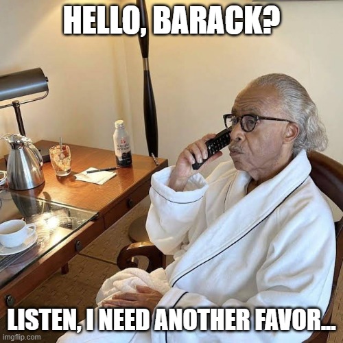 i solemnly swear i am up to no good | HELLO, BARACK? LISTEN, I NEED ANOTHER FAVOR... | image tagged in al sharpton makes a phone call | made w/ Imgflip meme maker