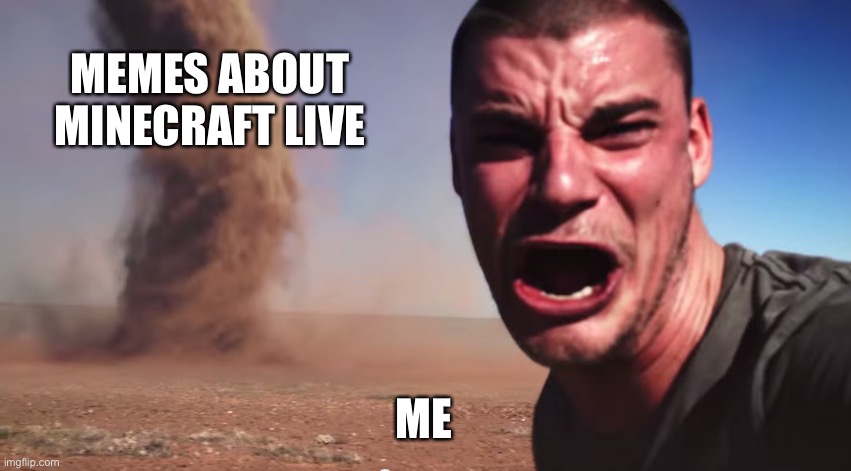 Prepare yourselves |  MEMES ABOUT MINECRAFT LIVE; ME | image tagged in here it comes | made w/ Imgflip meme maker