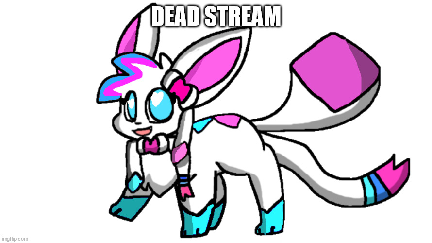 candy sylceon | DEAD STREAM | image tagged in candy sylceon | made w/ Imgflip meme maker