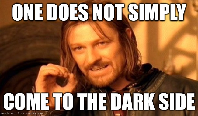 One Does Not Simply Meme | ONE DOES NOT SIMPLY; COME TO THE DARK SIDE | image tagged in memes,one does not simply | made w/ Imgflip meme maker