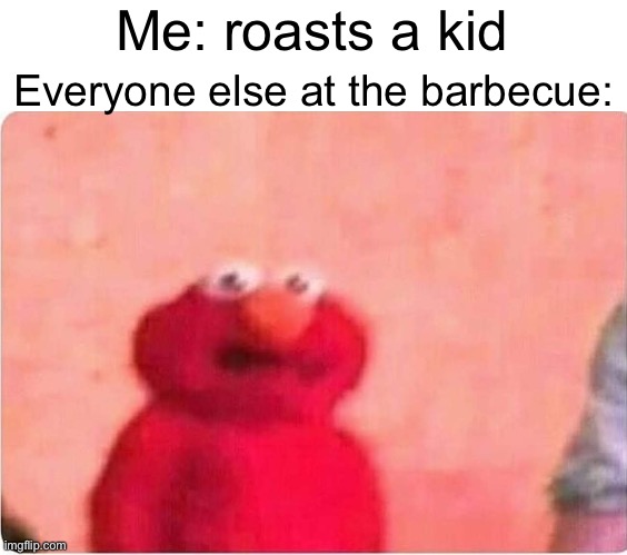 The bbq incident | Everyone else at the barbecue:; Me: roasts a kid | image tagged in memes | made w/ Imgflip meme maker