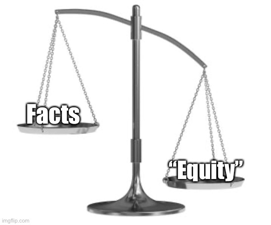 Progressive justice | Facts; “Equity” | image tagged in scales of justice,politics lol,memes | made w/ Imgflip meme maker
