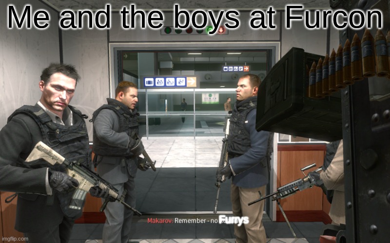 Remember no Furrys | Me and the boys at Furcon; Furrys | image tagged in call of duty | made w/ Imgflip meme maker