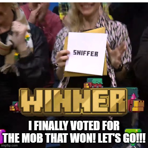I guess 4th time's the charm. | I FINALLY VOTED FOR THE MOB THAT WON! LET'S GO!!! | image tagged in memes,minecraft,gaming,lets go,finally | made w/ Imgflip meme maker