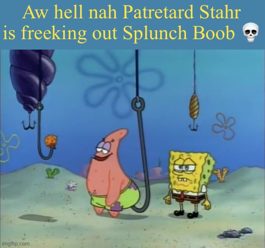 Hell naw | Aw hell nah Patretard Stahr is freeking out Splunch Boob 💀 | made w/ Imgflip meme maker