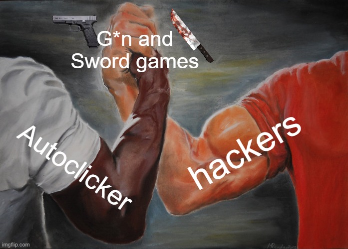 Epic Handshake | G*n and Sword games; hackers; Autoclicker | image tagged in memes,epic handshake | made w/ Imgflip meme maker