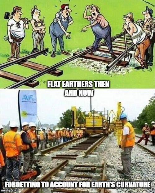 miscalculated | FLAT EARTHERS THEN 

AND NOW; FORGETTING TO ACCOUNT FOR EARTH'S CURVATURE | image tagged in flat earth,flerf,railroad,engineering,trains,work | made w/ Imgflip meme maker