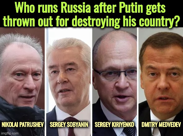 Ask Tucker Carlson. He's their biggest fanboy. He kisses them all in all the right places.. | Who runs Russia after Putin gets 
thrown out for destroying his country? NIKOLAI PATRUSHEV     SERGEY SOBYANIN; SERGEY KIRIYENKO      DMITRY MEDVEDEV | image tagged in russia,putin,followers,ukraine,war,disaster | made w/ Imgflip meme maker