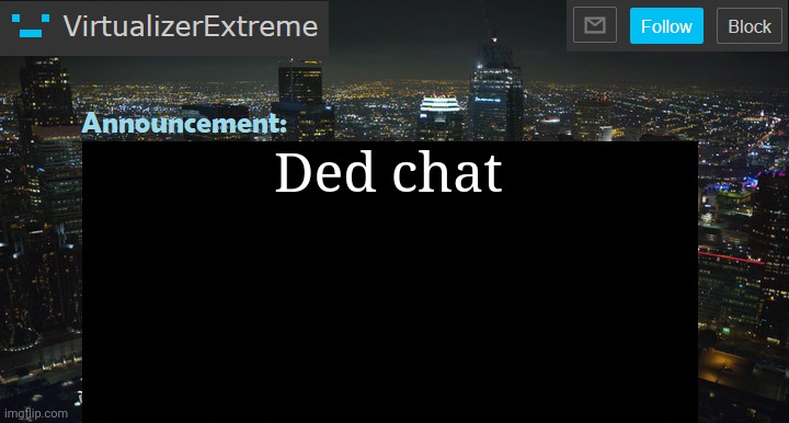 VirtualizerExtreme New Announcement Template | Ded chat | image tagged in virtualizerextreme new announcement template | made w/ Imgflip meme maker