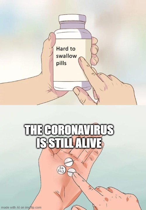 actually good ai generated meme | THE CORONAVIRUS IS STILL ALIVE | image tagged in memes,hard to swallow pills,ai meme | made w/ Imgflip meme maker