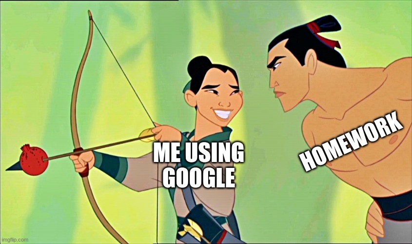Totally hav'ent done this before    ;D | HOMEWORK; ME USING
GOOGLE | image tagged in mulan cheats disney | made w/ Imgflip meme maker