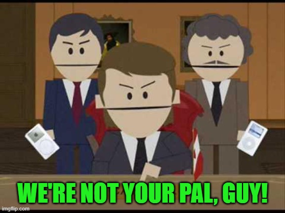 South Park Canadians | WE'RE NOT YOUR PAL, GUY! | image tagged in south park canadians | made w/ Imgflip meme maker
