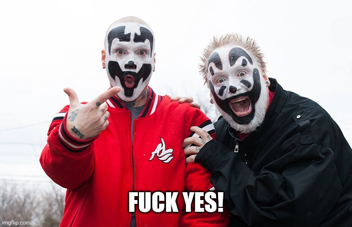Insane Clown Posse | FUCK YES! | image tagged in insane clown posse | made w/ Imgflip meme maker
