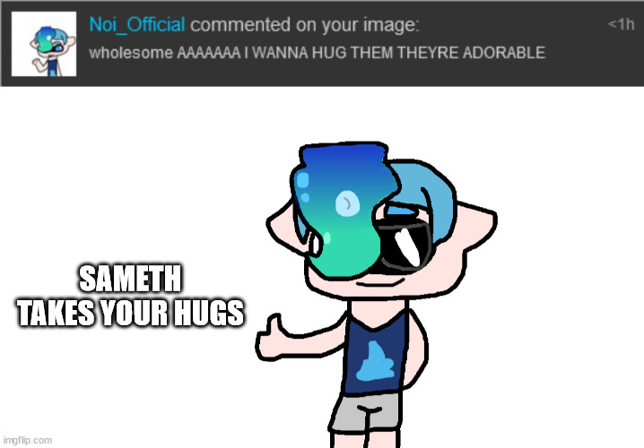 (his name is sameth for some reason) | SAMETH TAKES YOUR HUGS | made w/ Imgflip meme maker