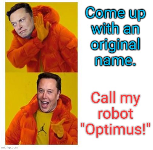 Is that the best you can do? | Come up
with an
original
name. Call my robot "Optimus!" | image tagged in elon bling drake best | made w/ Imgflip meme maker