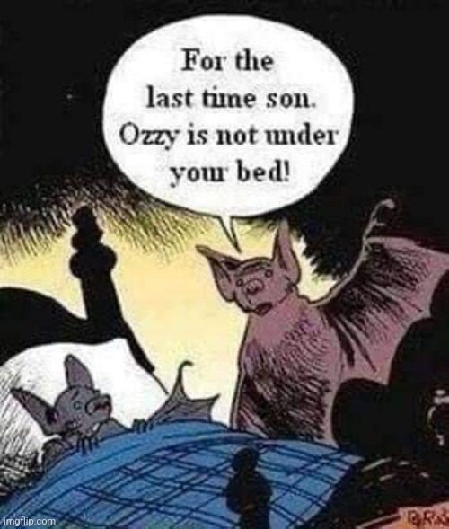 HE COULD BE. | image tagged in ozzy osbourne,ozzy,bats,spooktober,comics/cartoons | made w/ Imgflip meme maker