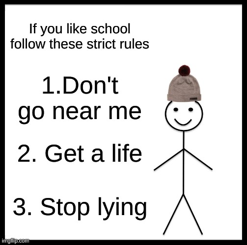 Follow these rules | If you like school follow these strict rules; 1.Don't go near me; 2. Get a life; 3. Stop lying | image tagged in memes,rules,school | made w/ Imgflip meme maker