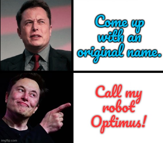 Seriously? | Come up with an original name. Call my
robot
Optimus! | image tagged in elon drake template | made w/ Imgflip meme maker