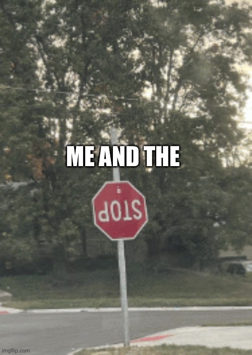 Me and the dois | ME AND THE | image tagged in me and the boys,the bois,dois,sign,stop sign | made w/ Imgflip meme maker
