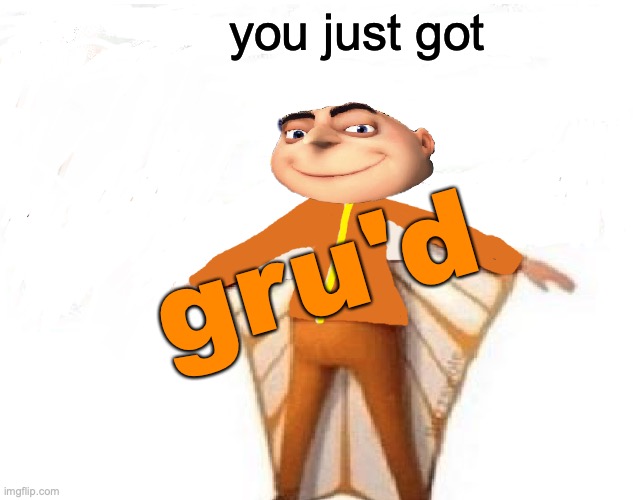 you just got; gru'd | image tagged in you just got vectored blank | made w/ Imgflip meme maker