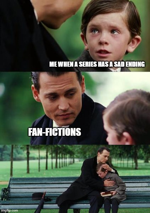 ✨FAN FICTIONS✨ | ME WHEN A SERIES HAS A SAD ENDING; FAN-FICTIONS | image tagged in memes,finding neverland | made w/ Imgflip meme maker