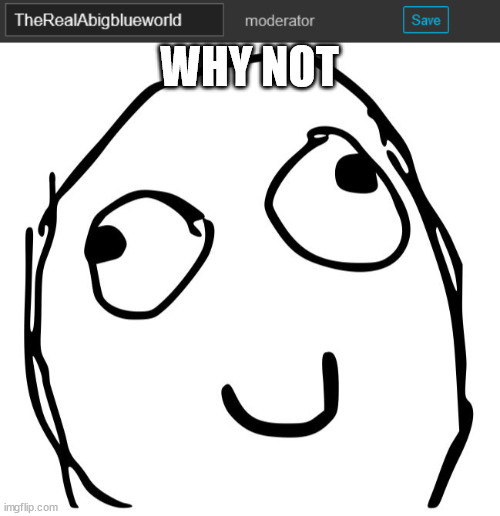 i will make blue a mod on sylceons_death_realm because i'm giving away mod slots | WHY NOT | image tagged in derp smile meme | made w/ Imgflip meme maker