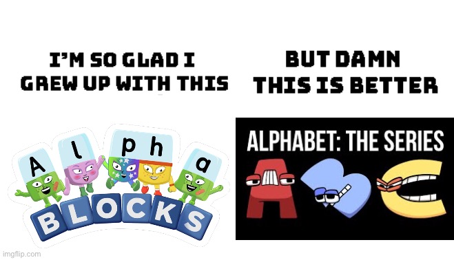 Seriously though | image tagged in i'm so glad i grew up with this,alphabet lore | made w/ Imgflip meme maker